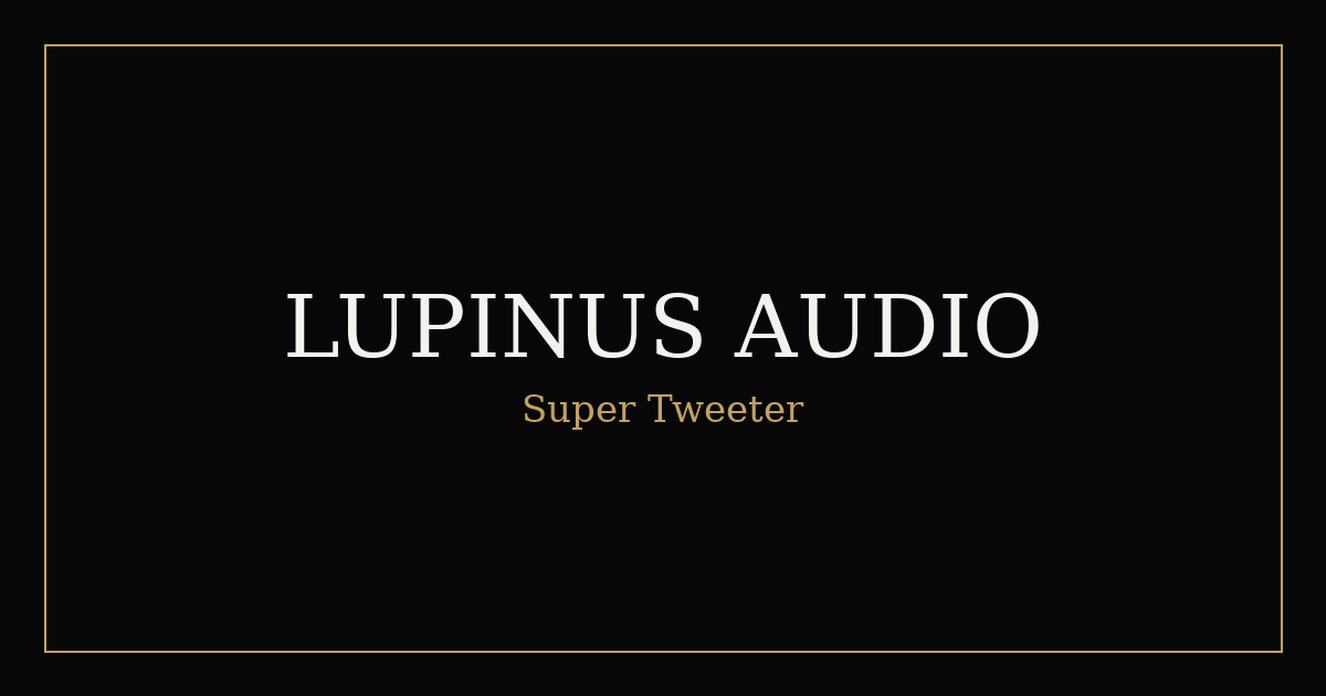 Lupinus Audio | スーパーツイーター製品情報・取扱案内